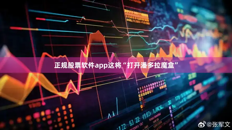 正规股票软件app这将“打开潘多拉魔盒”
