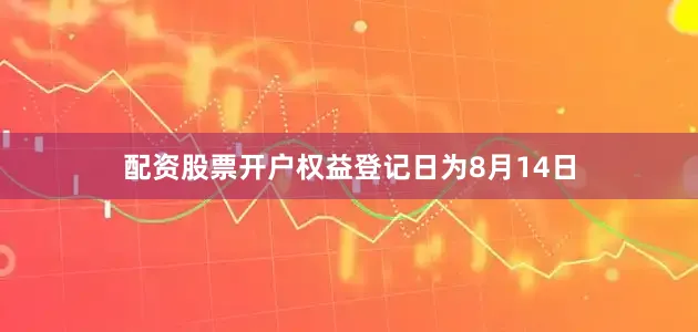 配资股票开户权益登记日为8月14日